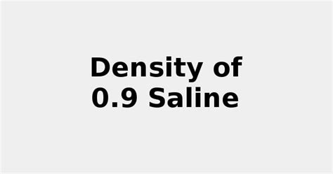 So, depending on what types of pints are used, the answer to the question of how many milliliters in a pint might be different. Density of 0.9 Saline