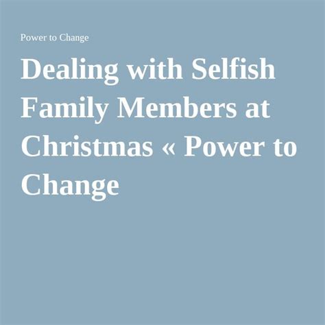 27 greedy quotes follow in order of popularity. Dealing with Selfish Family Members at Christmas « Power ...