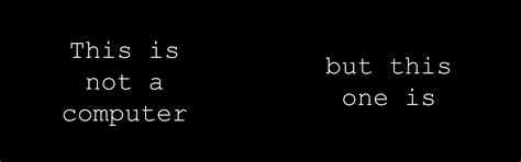 Feel free to experiment with different combinations. this is not a computer, but this one is | MyConfinedSpace