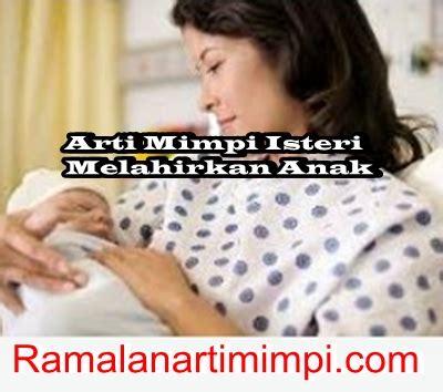 Mimpi ini juga bisa berarti bahwa ada orang yang akan berbuat baik kepada anda, misalnya memberikan kenaikan tingkat kejayaan, naik jabatan. Minteri Arti Mimpi Isteri Melahirkan Anak Perempuan - Arti ...