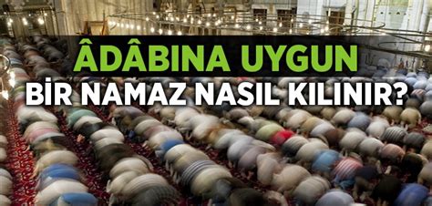 Namaz nasıl kılınır , namaz kılarken nasıl niyet edilir , rekat detayları, iftitah tekbiri, kıyam, rüku , rükudan kalkış, iki secde , iki secde arası oturuş , son oturuş ve selam hakkında detaylar. NAMAZ ÂDÂBINA UYGUN NASIL KILINIR?