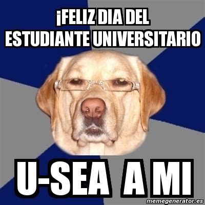 Triunfadores celebraron día del estudiante universitario. Meme Perro Racista - ¡Feliz dia del estudiante ...