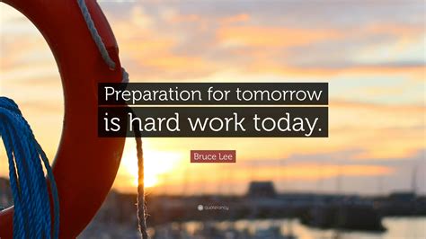 Don't forget to confirm subscription in your email. Bruce Lee Quote: "Preparation for tomorrow is hard work ...