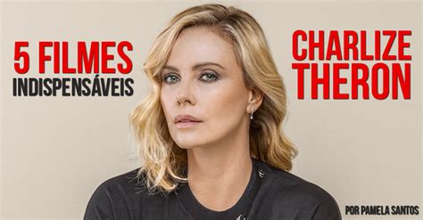 Maybe you would like to learn more about one of these? 5 Filmes Indispensáveis de Charlize Theron