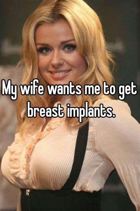 When her feelings change, then she will want to reconcile. My wife wants me to get breast implants.