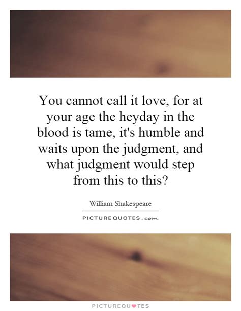 Check spelling or type a new query. You cannot call it love, for at your age the heyday in the ...