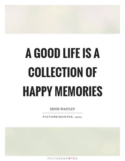Maybe you would like to learn more about one of these? a good life is a collection of happy memories picture ...