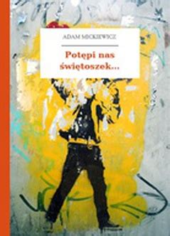 Kiedy wpadł w ręce wrogich polsce, carskich organizacji, musiał udać się na emigracje do francji, gdzie pracował na. Adam Mickiewicz, Sonety odeskie, Potępi nas świętoszek ...