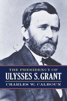 Grant's personal memoirs as well as advice on book reading order. The Presidency of Ulysses S. Grant by Charles W. Calhoun