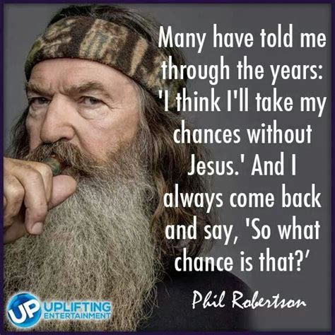 True quotes great quotes inspirational quotes quotable quotes change quotes quotes to live by dr phil quotes mellow yellow encouragement quotes. Phil Robertson Inspirational Quotes. QuotesGram