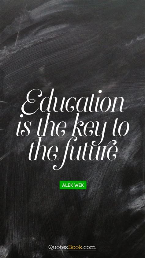 You've heard it a million times, and it's not wrong. Education is the key to the future. - Quote by Alek Wek - QuotesBook