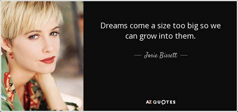 No dream is ever too big. TOP 7 QUOTES BY JOSIE BISSETT | A-Z Quotes