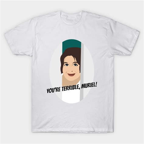 That muriel is one terrible gal!something else you might enjoy (for the luxury lovers only): You're Terrible Muriel - Youre Terrible Muriel - T-Shirt ...