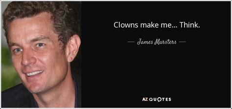 Clowns, hoboes, gypsies, and furry animals of all kinds scattered madly and dived. James Marsters quote: Clowns make me... Think.