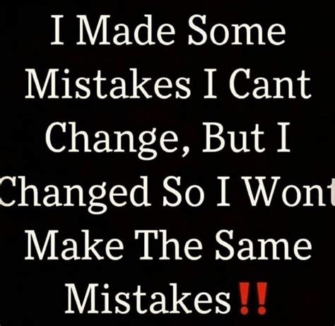 I Made Some Mistakes I Cant Change But I Changed So I Wont Make The ...