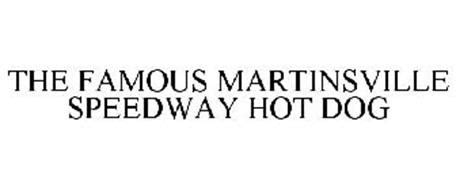 Drivers recall what makes martinsville speedway a great place to race. THE FAMOUS MARTINSVILLE SPEEDWAY HOT DOG Trademark of Martinsville International, Inc. Serial ...