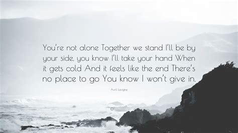 Together we stand with some trust in the palms of our hands. Avril Lavigne Quote: "You're not alone Together we stand I ...