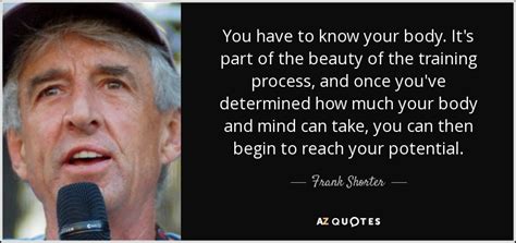 Discover 56 frank shorter quotations: Frank Shorter quote: You have to know your body. It's part ...