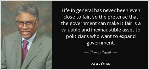 And discovered to be, at great human cost, wholly false. Thomas Sowell quote: Life in general has never been even close to fair...