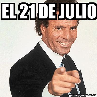 Los mejores memes ma eu del 7 de julio al 15 de julio, el video es clasificado por temas , a ver si asi youtube a la larga volverà a monetizar mis videos.por. Meme Julio Iglesias - El 21 de Julio - 30815923