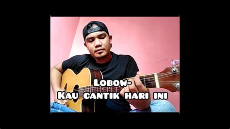 Kau cantik hari ini composed: Cover lagu lobow kau cantik hari ini - YouTube