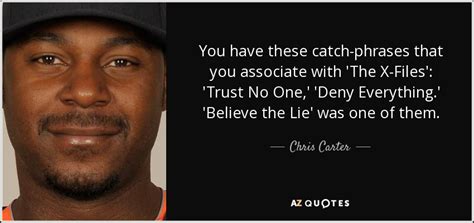 Trust no one on pinterest. Chris Carter quote: You have these catch-phrases that you associate with 'The X-Files...