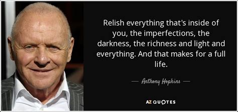 Only the life i have lived. Anthony Hopkins quote: Relish everything that's inside of ...