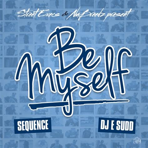 Definition of be myself in the idioms dictionary. Sequence - Be Myself - DJ E.Sudd