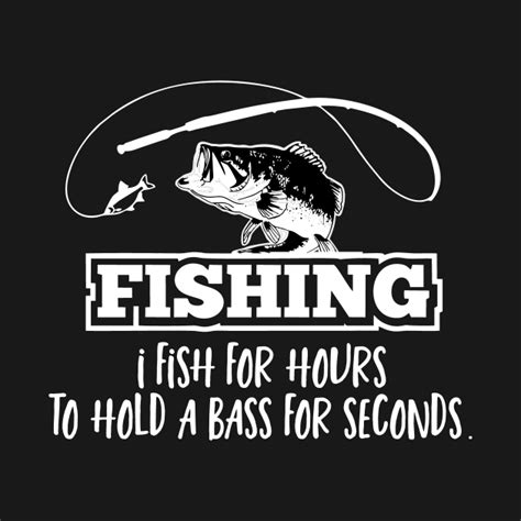 I picked up the hunger games thinking it was written at my regressed. Funny Bass Fishing Quote Fisherman Sports - Fishing - Long Sleeve T-Shirt | TeePublic