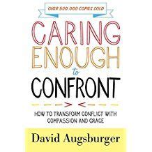 Caring Enough to Confront: How to Transform Conflict with ...