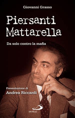 From wikipedia, the free encyclopedia. Biografia Piersanti Mattarella. Da solo contro la mafia di ...