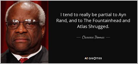 The projection of an ideal man. Clarence Thomas quote: I tend to really be partial to Ayn ...