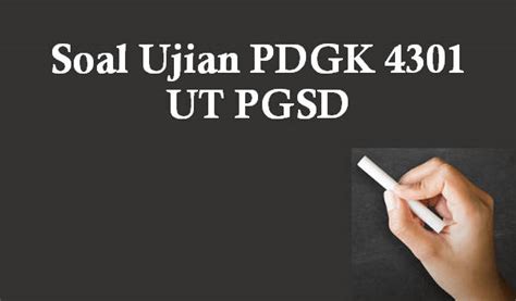 Soal dan kunci jawaban pembelajaran matematika sd pdgk 4406. Soal Ujian PDGK 4301 UT PGSD - Administrasi Guru