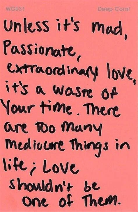 12 thoughts on unless it is mad, passionate, extraordinary love, it's a waste of time. Idea by Lulu Jemimah on Ik hou van jou | Inspirational quotes, Quotes, Lovely quote