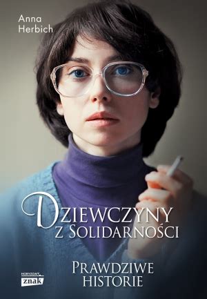 Teraz za sprawą książki dziewczyny z dubaju piotra krysiaka, znów zrobi się o tym głośno. Dziewczyny z Solidarności Anna Herbich - informacje o ...