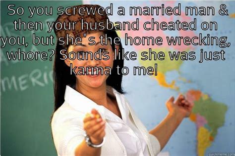 And who cares about ruined relationships! Homewrecker karma - quickmeme