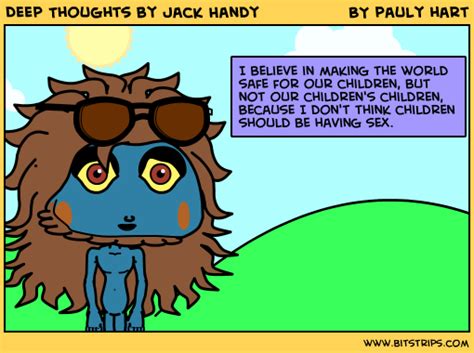 Here are some of the funniest insights from the infamous saturday night live on the site, jack handey still doles out his satirical observations and much sought after inspirational quotations. Deep Thoughts by Jack Handy - Bitstrips