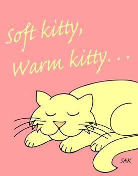 Warm kitty, little ball of fur. Soft Kitty, Warm Kitty by Sheryl Karas