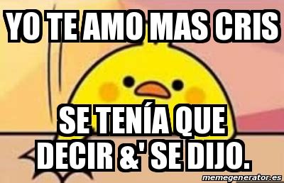 Find and save te amo memes | 1. Meme Personalizado - Yo te amo mas Cris Se tenÃ­a que ...