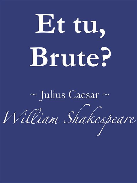 Maybe you would like to learn more about one of these? "Shakespeare Quote - Et tu, brute? - Julius Caesar" T-shirt by QuotationMark | Redbubble