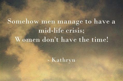However, those watching a man's behavior are usually confused as to which one is actually occurring. Somehow men manage to have a mid-life crisis; Women don't have the time! (With images) | Midlife ...