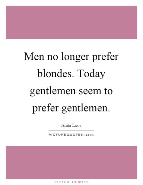 Don't forget to confirm subscription in your email. Men no longer prefer blondes. Today gentlemen seem to prefer... | Picture Quotes