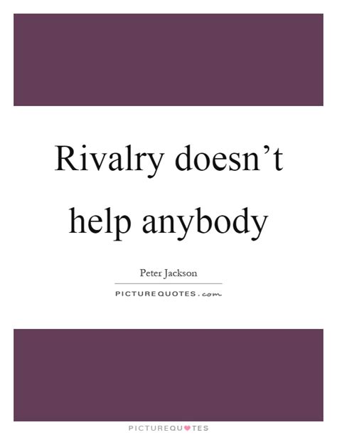 Discover 409 quotes tagged as rivalry quotations: Rivalry doesn't help anybody | Picture Quotes