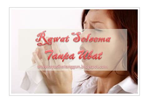 Dengan suasana hati yang tak menentu, aku hanya berharap tahu siapa gerangan pemilik sandal yang telah mengisi malam sepinya mbak diah. Sihat Itu Nikmat - HEALTH | BISNES | FAMILY: Rawat Selsema ...