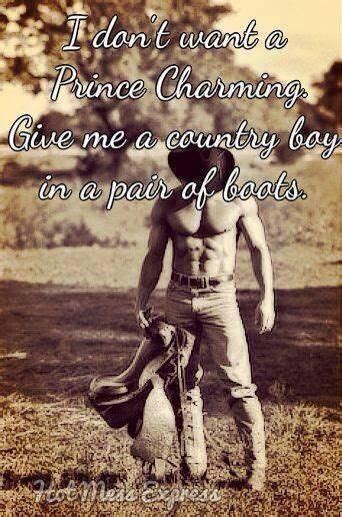 *quotes everything you ever do tho*. I don't want prince charming. Give me a country boy in a pair of boots | Country boy quotes ...