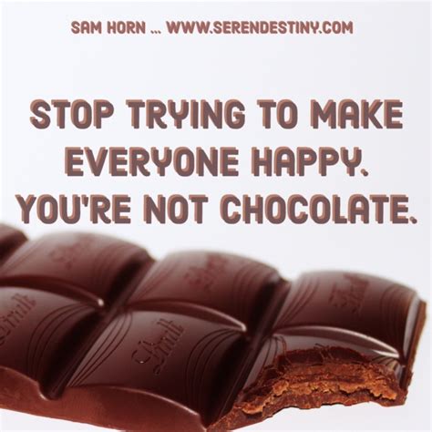 Why you should give away your last chocolate: Day Right Quote #54: Stop Trying to Make Everyone Happy. You're Not Chocolate