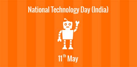 The purpose of celebrating national technology day is to commemorate the major technological breakthroughs, achievements and contributions of our indian scientists and engineers. National Technology Day (India) - 11 May