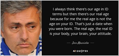 There is a third team, and the third team wants to play with two. Jose Mourinho quote: I always think there's our age in ID ...