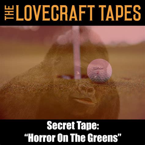 The truth is a fiction podcast their tag line is movies for your ears. a lot of their stories are in the horror genre, the episode sylvia's blood genuinely made. Secret Tape: Horror On The Greens - LovecraftTapes.com ...