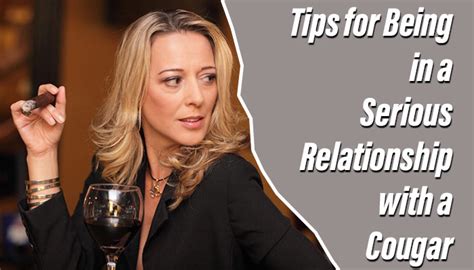 A man who wants a relationship with you will make it clear that he wants you and only you, he the number one way to know if he's serious about you is he wants a committed relationship and what. Tips for Being in a Serious Relationship with a Cougar ...